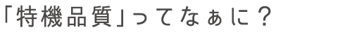 「特機品質ってなぁに？」